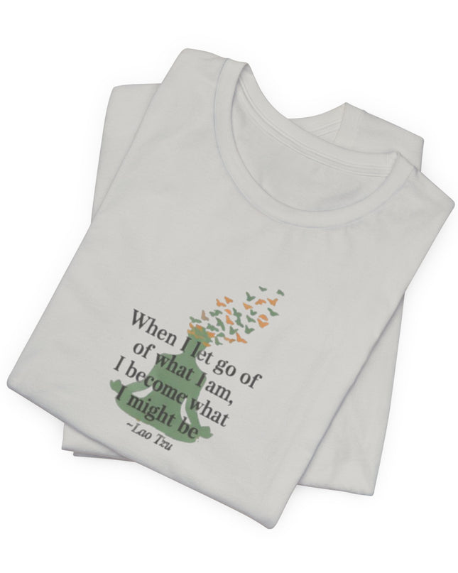 “When I Let Go of What I Am... ~Lao Tzu" Unisex Jersey Short Sleeve Tee