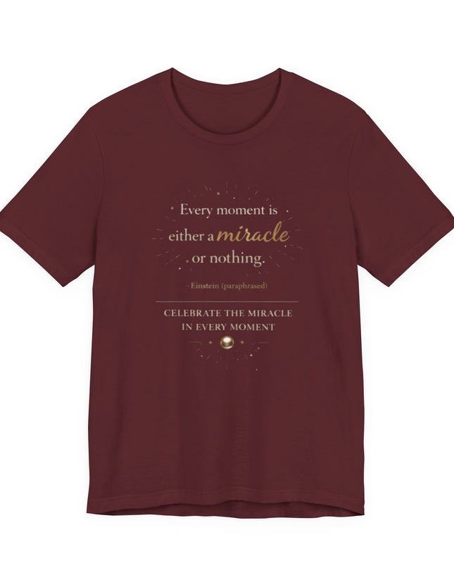 "Every Moment is Either a Miracle or Nothing" Unisex Jersey Short Sleeve Tee
