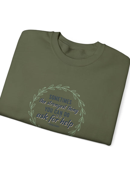 "Sometimes the Strongest Thing You Can Do Is to Ask for Help" Unisex Adult Sweatshirt