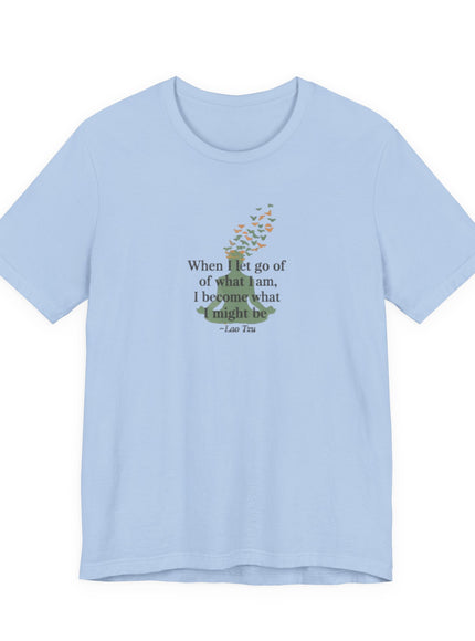 “When I Let Go of What I Am... ~Lao Tzu" Unisex Jersey Short Sleeve Tee
