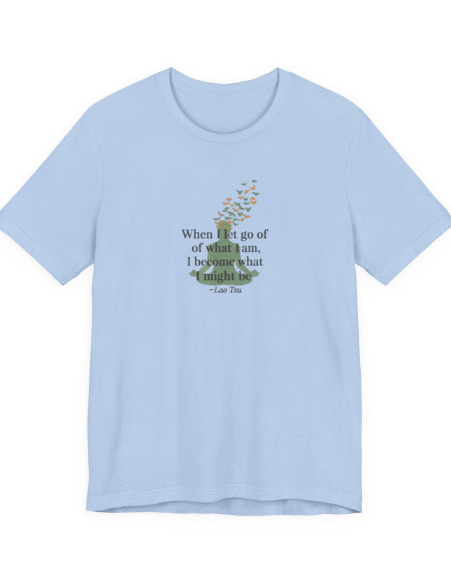 “When I Let Go of What I Am... ~Lao Tzu" Unisex Jersey Short Sleeve Tee