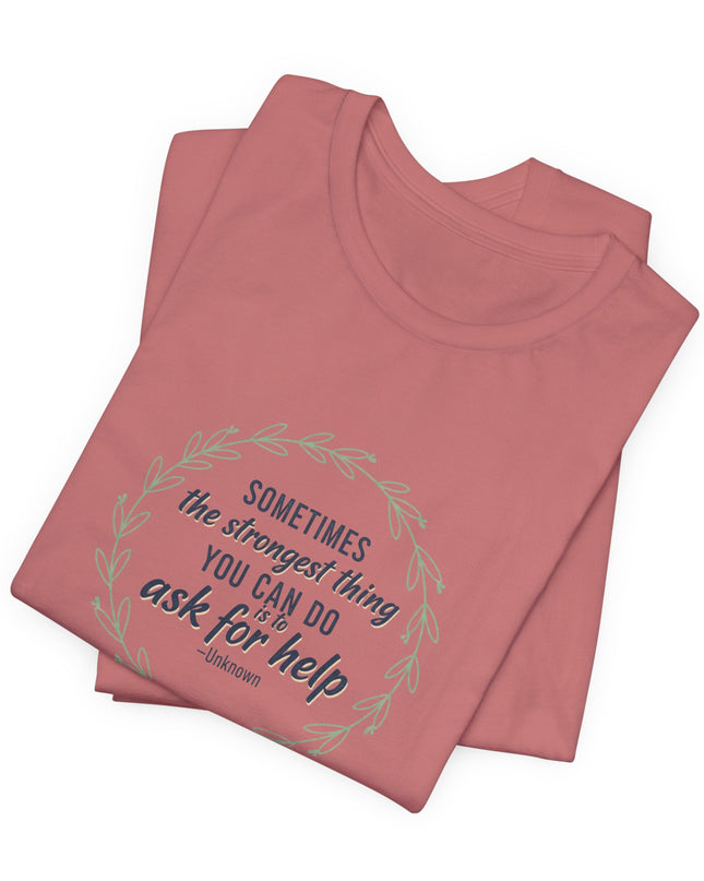 "Sometimes the Strongest Thing You Can Do Is to Ask for Help" Unisex Jersey Short Sleeve Tee
