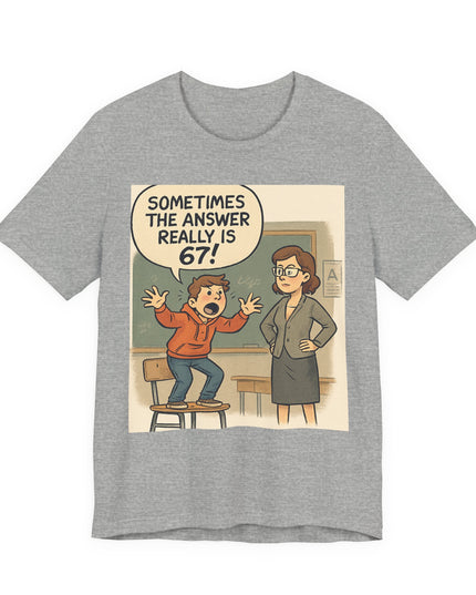 "Sometimes the Answer Really is 67!" Unisex Jersey Short Sleeve Tee
