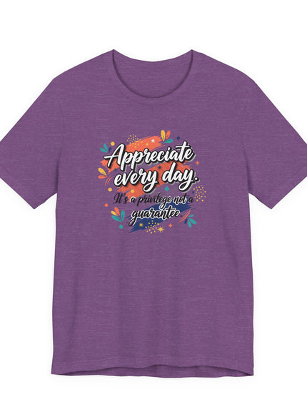 "Appreciate Every Day. It's a Privilege, Not a Guarantee." Unisex Jersey Short Sleeve Tee