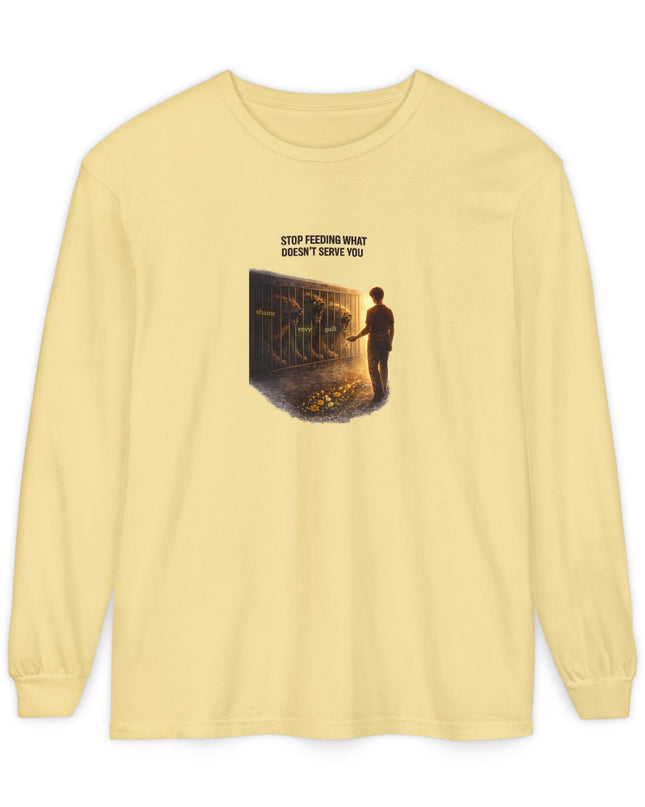 "Stop Feeding What Doesn't Serve You" Unisex Garment-dyed Long Sleeve T-Shirt