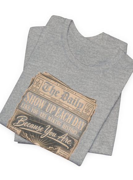 "Show Up Each Day" Unisex Jersey Short Sleeve Tee