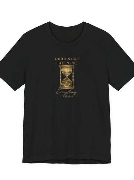 "Good News, Bad News, Everything is Temporary" Unisex Jersey Short Sleeve Tee