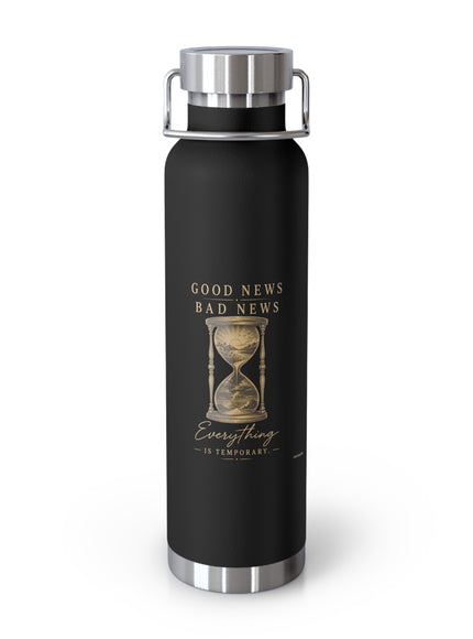 "Good News, Bad News, Everything is Temporary" Copper Vacuum Insulated Bottle, 22oz