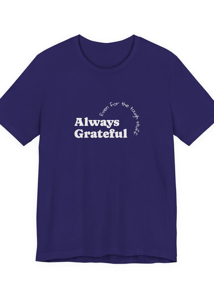 "Always Grateful, Even for the Tough Stuff" Unisex Jersey Short Sleeve Tee