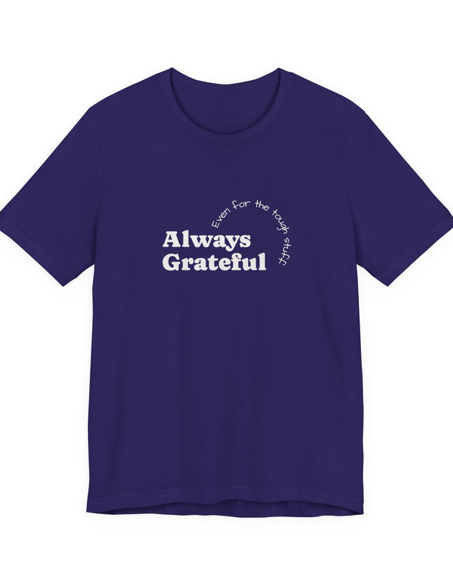 "Always Grateful, Even for the Tough Stuff" Unisex Jersey Short Sleeve Tee