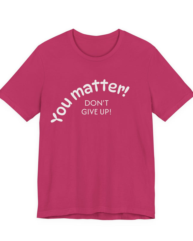 "You matter! Don't give up!" Unisex Jersey Short Sleeve Tee