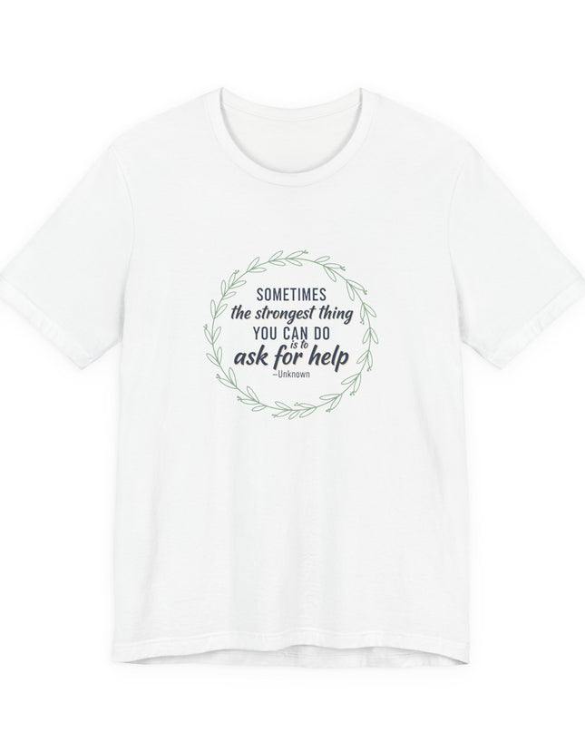 "Sometimes the Strongest Thing You Can Do Is to Ask for Help" Unisex Jersey Short Sleeve Tee