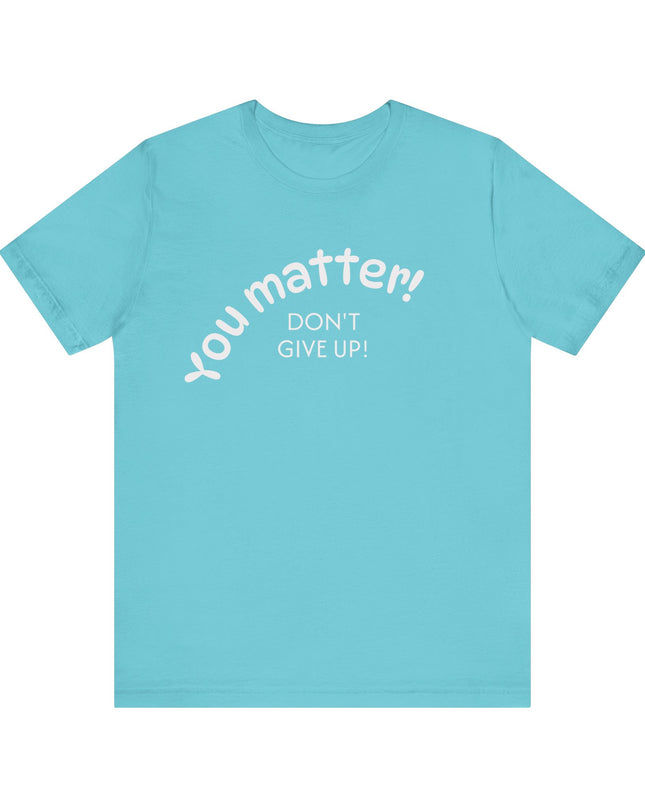 "You matter! Don't give up!" Unisex Jersey Short Sleeve Tee