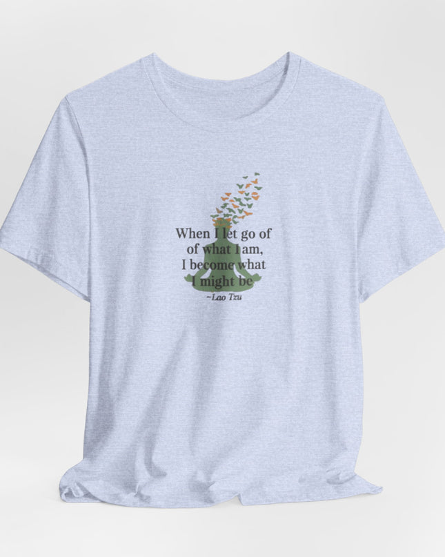 “When I Let Go of What I Am... ~Lao Tzu" Unisex Jersey Short Sleeve Tee