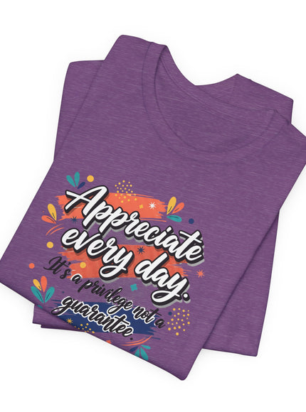 "Appreciate Every Day. It's a Privilege, Not a Guarantee." Unisex Jersey Short Sleeve Tee
