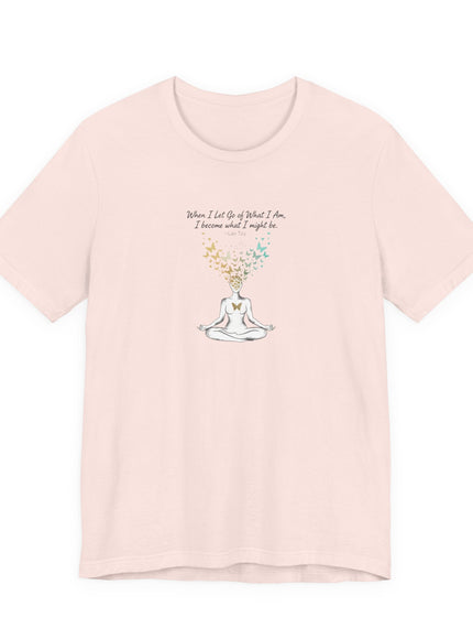“When I Let Go of What I Am... ~Lao Tzu" Unisex Jersey Short Sleeve Tee