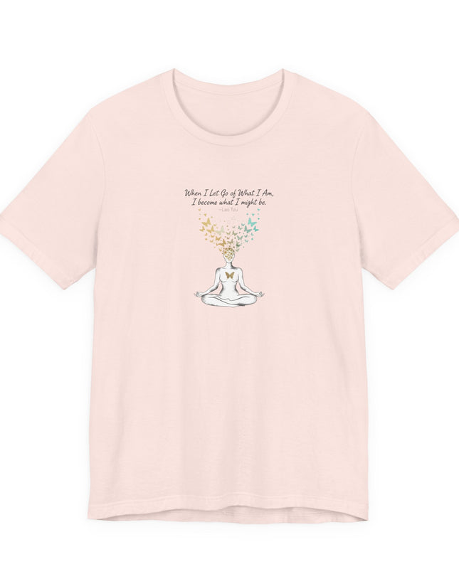 “When I Let Go of What I Am... ~Lao Tzu" Unisex Jersey Short Sleeve Tee