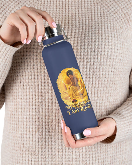 "My Father Says I am Royalty" Copper Vacuum Insulated Bottle, 22oz
