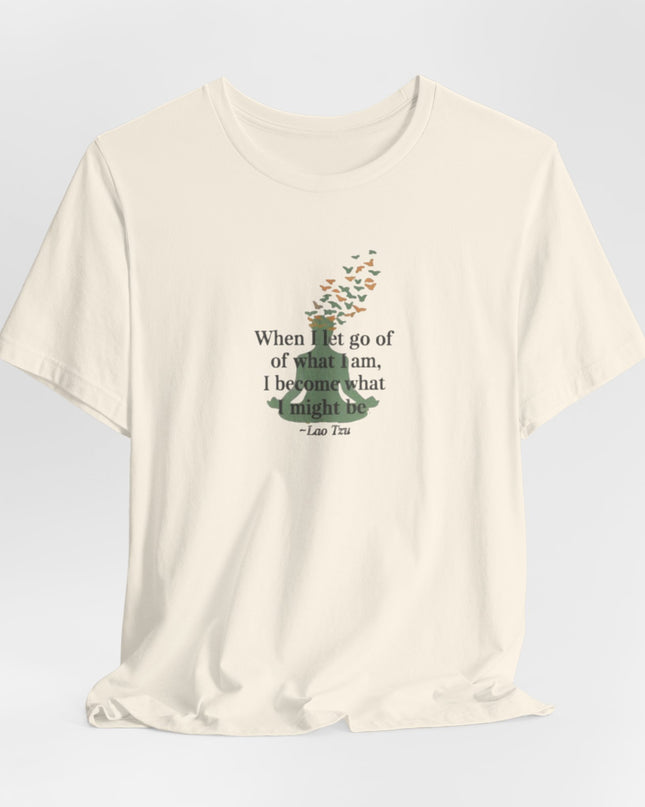 “When I Let Go of What I Am... ~Lao Tzu" Unisex Jersey Short Sleeve Tee
