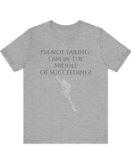 "I'm Not Failing, I'm in the Middle of Succeeding! " Unisex Jersey Short Sleeve Tee