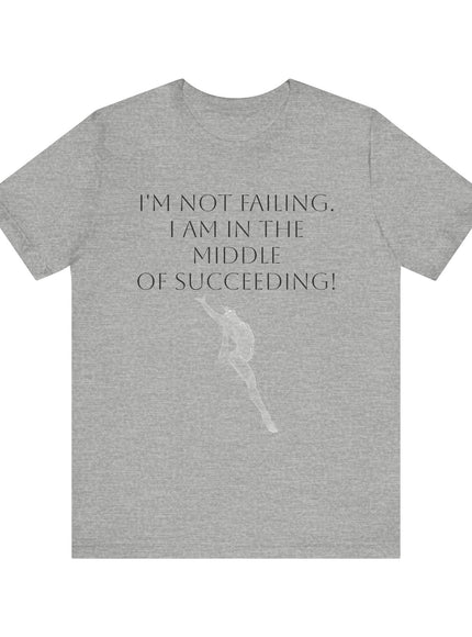 "I'm Not Failing, I'm in the Middle of Succeeding! " Unisex Jersey Short Sleeve Tee