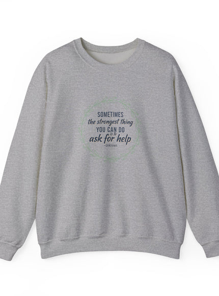 "Sometimes the Strongest Thing You Can Do Is to Ask for Help" Unisex Adult Sweatshirt