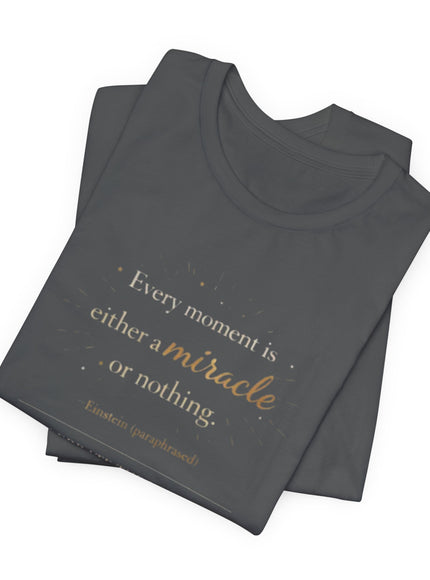 "Every Moment is Either a Miracle or Nothing" Unisex Jersey Short Sleeve Tee