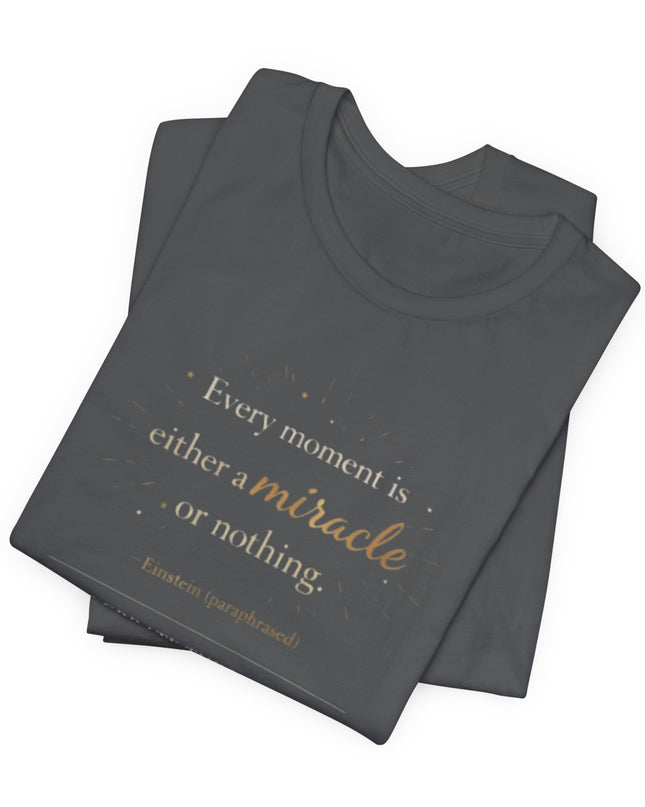 "Every Moment is Either a Miracle or Nothing" Unisex Jersey Short Sleeve Tee
