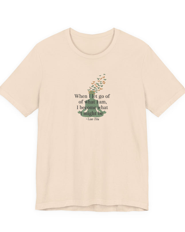 “When I Let Go of What I Am... ~Lao Tzu" Unisex Jersey Short Sleeve Tee