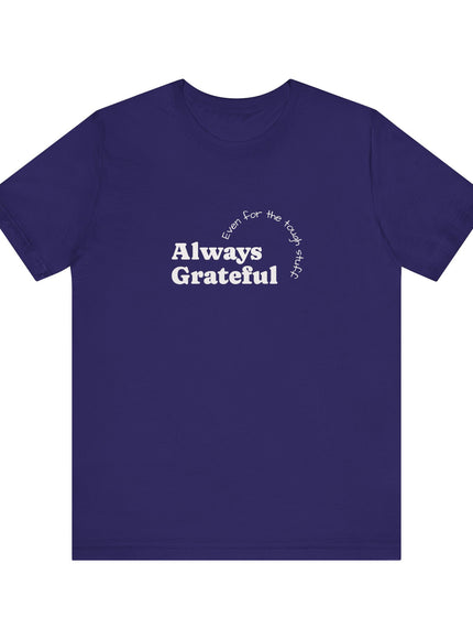 "Always Grateful, Even for the Tough Stuff" Unisex Jersey Short Sleeve Tee