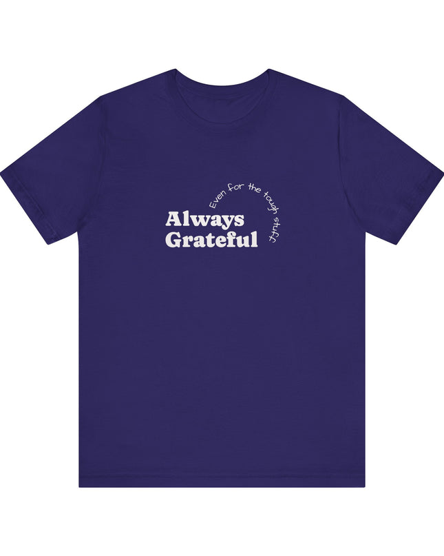 "Always Grateful, Even for the Tough Stuff" Unisex Jersey Short Sleeve Tee