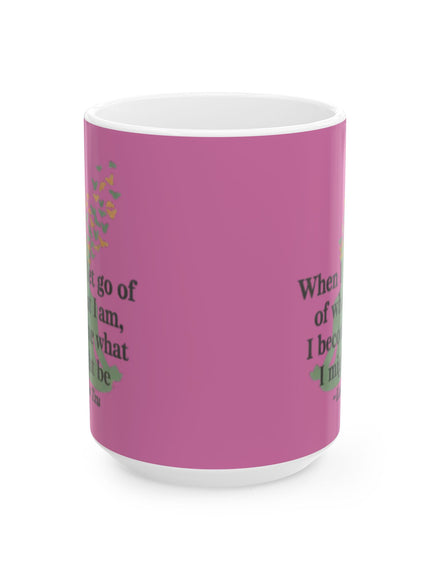 “When I Let Go of What I Am... ~Lao Tzu" Ceramic Mug, (11oz, 15oz)