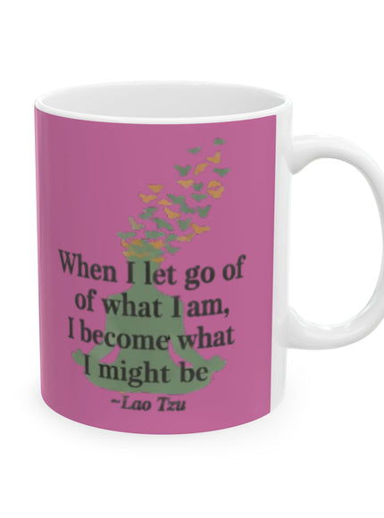 “When I Let Go of What I Am... ~Lao Tzu" Ceramic Mug, (11oz, 15oz)