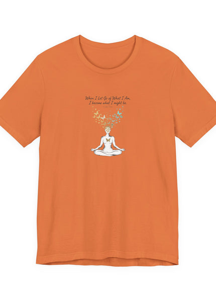 “When I Let Go of What I Am... ~Lao Tzu" Unisex Jersey Short Sleeve Tee