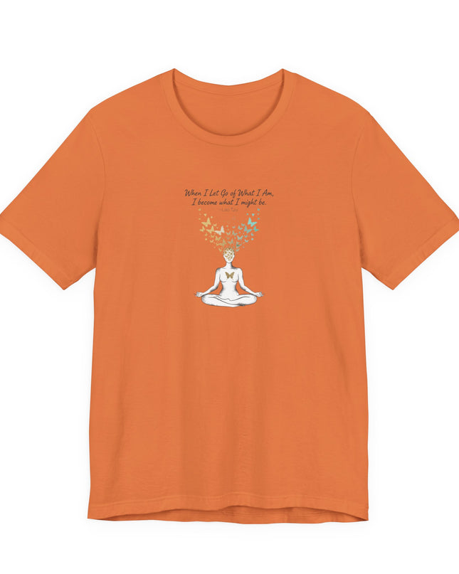 “When I Let Go of What I Am... ~Lao Tzu" Unisex Jersey Short Sleeve Tee