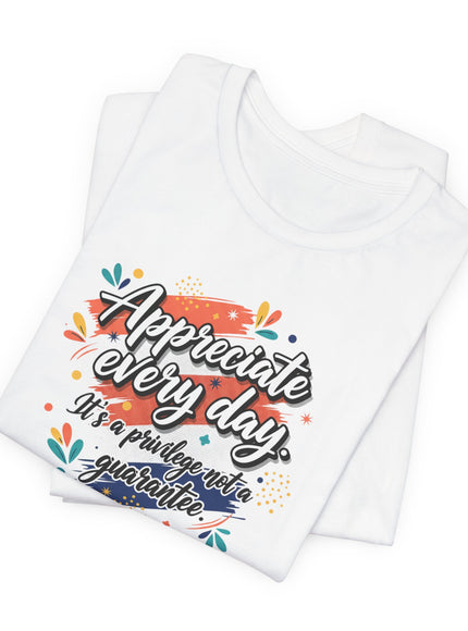 "Appreciate Every Day. It's a Privilege, Not a Guarantee." Unisex Jersey Short Sleeve Tee