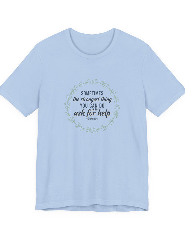 "Sometimes the Strongest Thing You Can Do Is to Ask for Help" Unisex Jersey Short Sleeve Tee