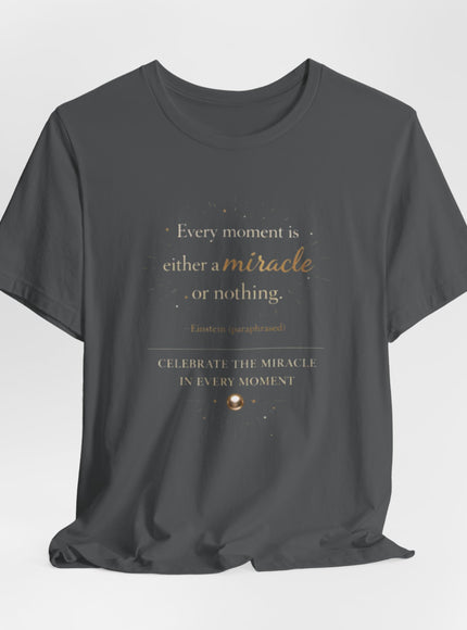 "Every Moment is Either a Miracle or Nothing" Unisex Jersey Short Sleeve Tee