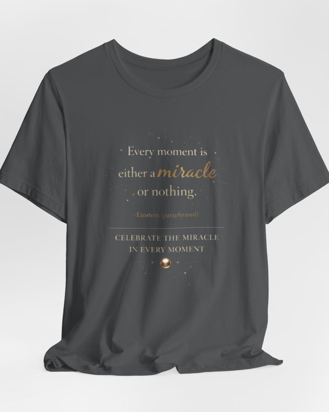 "Every Moment is Either a Miracle or Nothing" Unisex Jersey Short Sleeve Tee