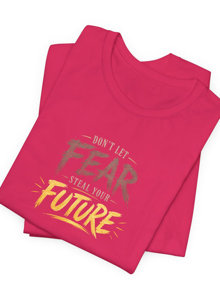 "Don't Let Fear Steal Your Future" Unisex Jersey Short Sleeve Tee