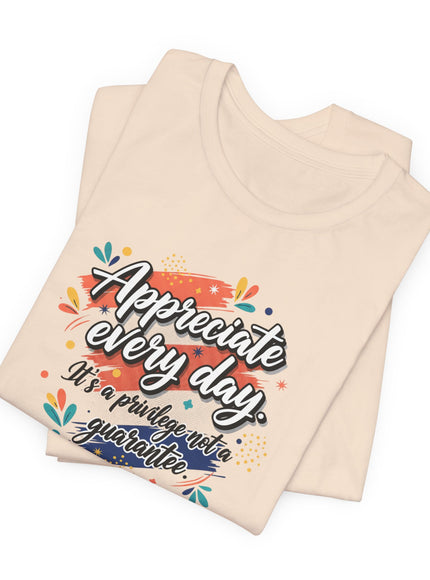 "Appreciate Every Day. It's a Privilege, Not a Guarantee." Unisex Jersey Short Sleeve Tee