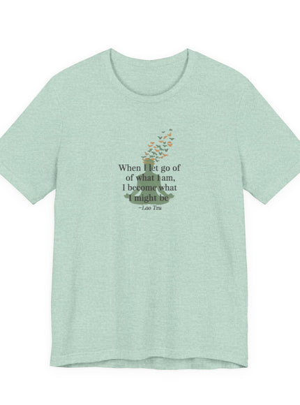 “When I Let Go of What I Am... ~Lao Tzu" Unisex Jersey Short Sleeve Tee