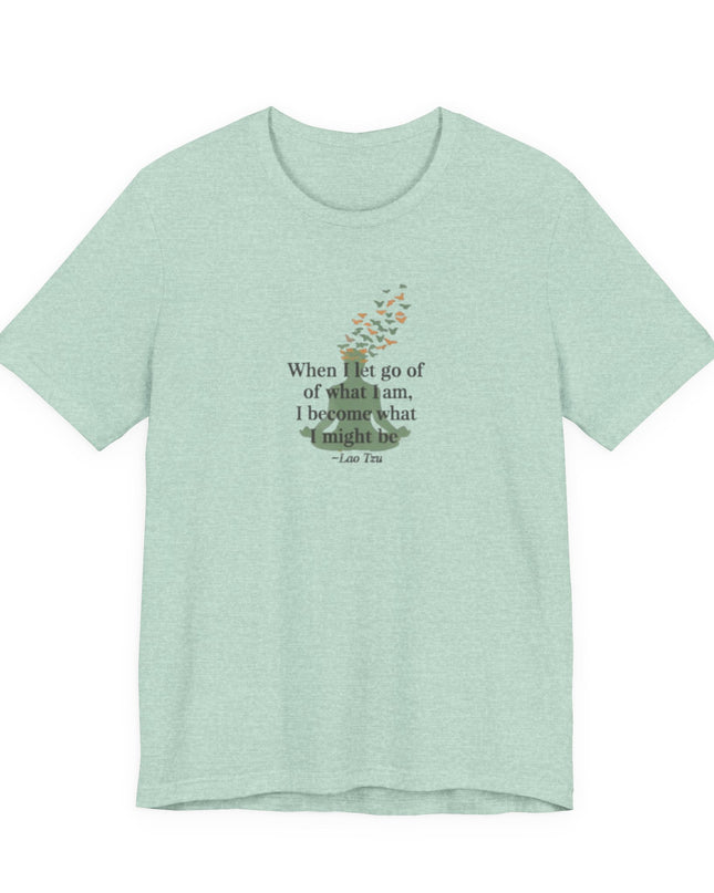 “When I Let Go of What I Am... ~Lao Tzu" Unisex Jersey Short Sleeve Tee