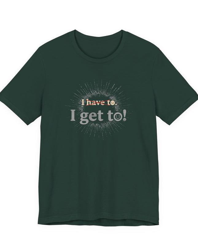"I Get To!" Unisex Jersey Short Sleeve Tee