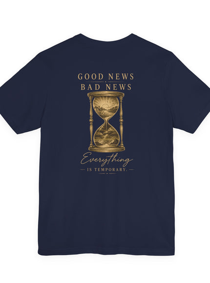 "Good News, Bad News, Everything is Temporary" Unisex Jersey Short Sleeve Tee