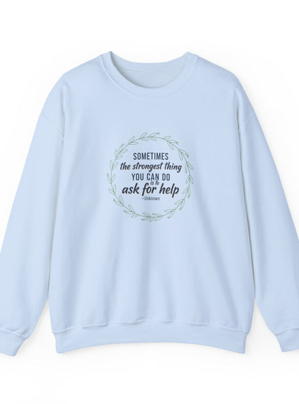 "Sometimes the Strongest Thing You Can Do Is to Ask for Help" Unisex Adult Sweatshirt