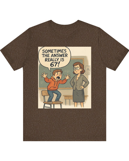 "Sometimes the Answer Really is 67!" Unisex Jersey Short Sleeve Tee