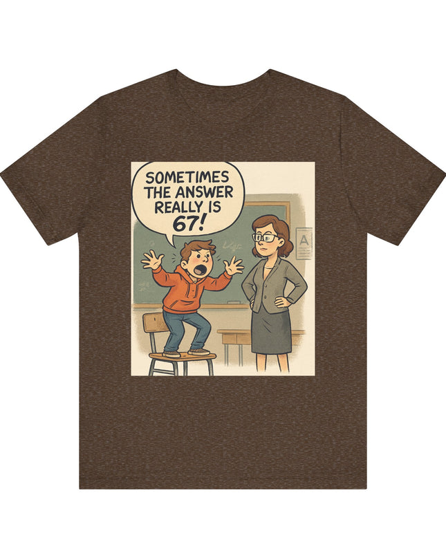 "Sometimes the Answer Really is 67!" Unisex Jersey Short Sleeve Tee