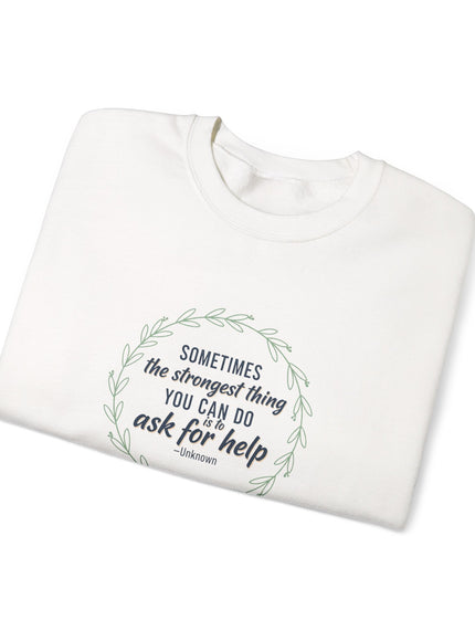 "Sometimes the Strongest Thing You Can Do Is to Ask for Help" Unisex Adult Sweatshirt
