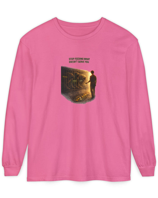 "Stop Feeding What Doesn't Serve You" Unisex Garment-dyed Long Sleeve T-Shirt